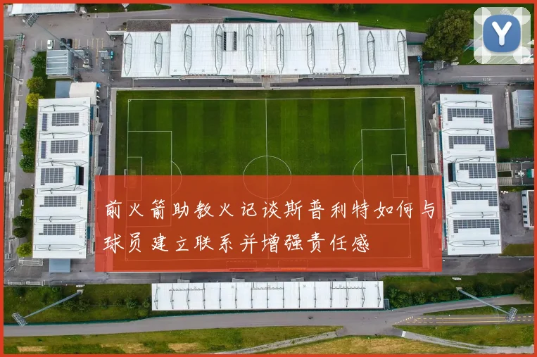 前火箭助教火记谈斯普利特如何与球员建立联系并增强责任感