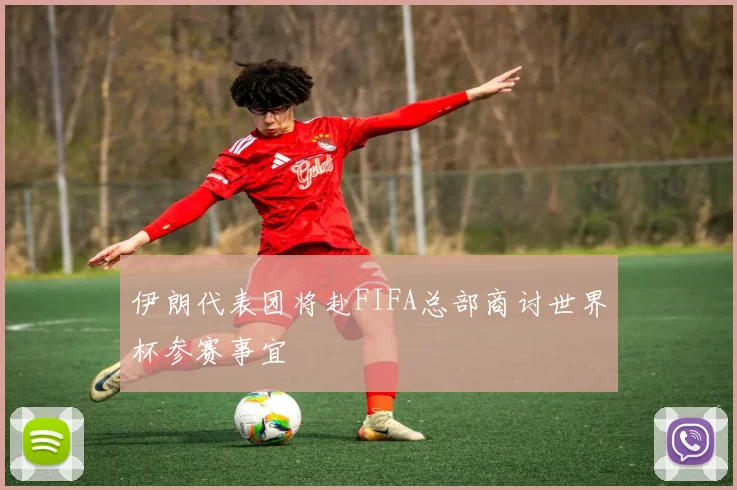 伊朗代表团将赴FIFA总部商讨世界杯参赛事宜