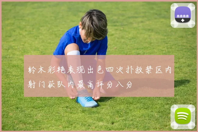 铃木彩艳表现出色四次扑救禁区内射门获队内最高评分八分