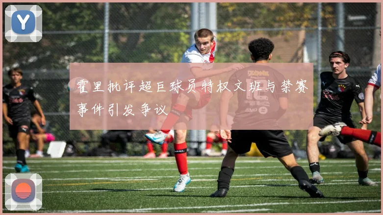 霍里批评超巨球员特权文班与禁赛事件引发争议
